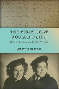 bokomslag The Birds That Wouldn't Sing: Remembering the D-Day Wrens