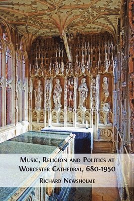 Music, Religion and Politics at Worcester Cathedral, 680-1950 1