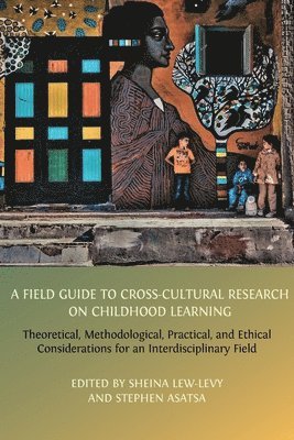 bokomslag A Field Guide to Cross-Cultural Research on Childhood Learning: Theoretical, Methodological, Practical, and Ethical Considerations for an Interdiscipl