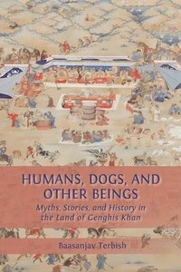 bokomslag Humans, Dogs and Other Beings: Myths, Stories, and History in the Land of Genghis Khan