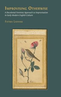 bokomslag Improvising Otherwise: A Decolonial Feminist Approach to Improvisation in Early Modern English Culture