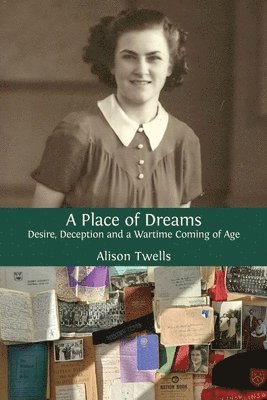 Alison Twells - A Place of Dreams: Desire, Deception and a Wartime Coming of Age, Häftad