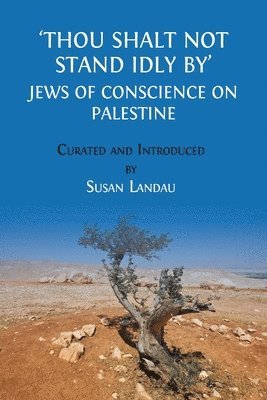 bokomslag Thou Shalt Not Stand Idly By: Jews of Conscience on Palestine