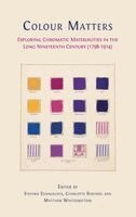 Stefano Evangelista, Charlotte Ribeyrol - Colour matters: Exploring Chromatic Materialities in the Long Nineteenth Century (1798-1914), Inbunden