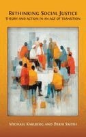 Michael Karlberg, Derik Smith - Rethinking Social Justice: Theory and Action in an Age of Transition, Inbunden