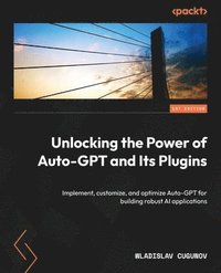 bokomslag Unlocking the Power of Auto-GPT and Its Plugins