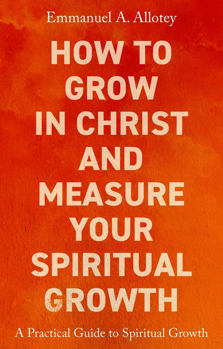 How to Grow In Christ and Measure Your Spiritual Growth