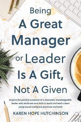 Being a Great Manager or Leader Is a Gift, Not a Given 1