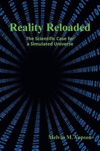 bokomslag Reality Reloaded: The Scientific Case for a Simulated Universe