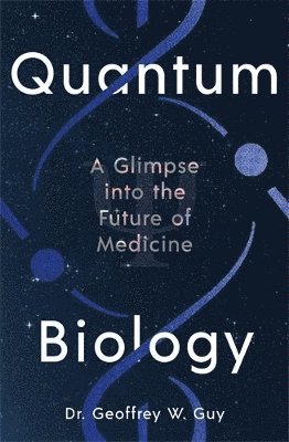 Geoffrey Guy, Dr Geoffrey Guy, Geoffrey W. Guy, Geoffrey W Guy - Quantum Biology, Inbunden