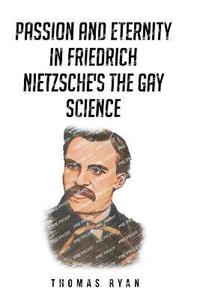 bokomslag Passion and Eternity in Friedrich Nietzsche's The Gay Science