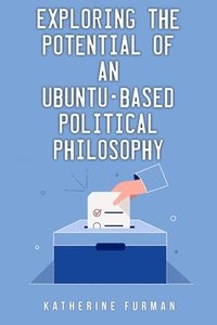 bokomslag Exploring the potential of an Ubuntu-based political philosophy