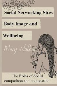 bokomslag Social Networking Sites, Body Image and Wellbeing: The Roles of Social