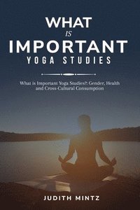 bokomslag What is Important Yoga Studies?