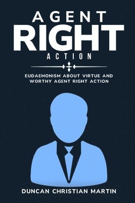 Eudaemonism About Virtue and Worthy Agent Right Action 1