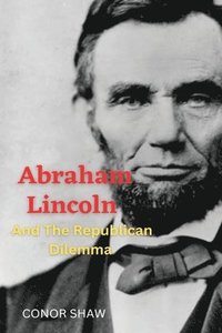 bokomslag Abraham Lincoln and the Republican Dilemma