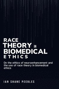 bokomslag On the ethics of neuroenhancement and the use of race theory in biomedical ethics