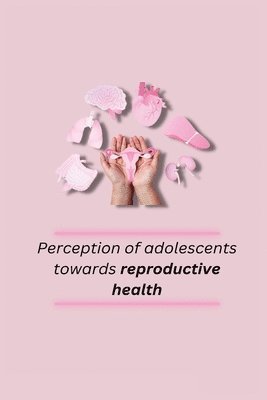 Perception of adolescents towards reproductive health 1