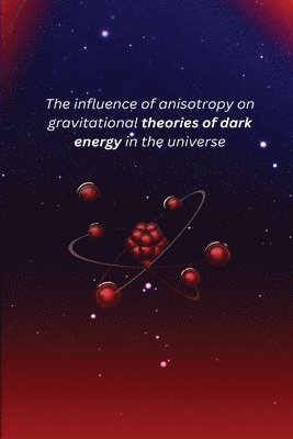 bokomslag The influence of anisotropy on gravitational theories of dark energy in the universe