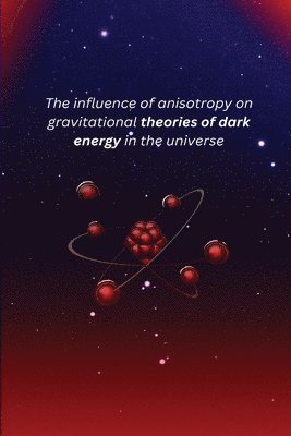 bokomslag The influence of anisotropy on gravitational theories of dark energy in the universe