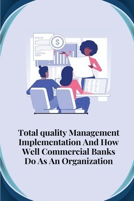 bokomslag Total quality management implementation and how well commercial banks do as an organisation