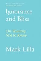 Mark Lilla - Ignorance and Bliss, Häftad
