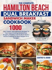 bokomslag The Complete Hamilton Beach Dual Breakfast Sandwich Maker Cookbook