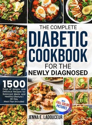 Jenna E Ladouceur, Jenna E. Ladouceur - Complete Diabetic Cookbook for the Newly Diagnosed, Inbunden