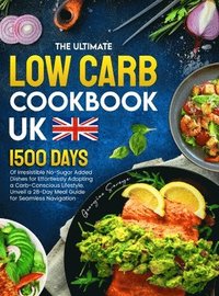 bokomslag The Ultimate Low Carb Cookbook UK: 1500 Days of Irresistible No-Sugar Added Dishes for Effortlessly Adopting a Carb-Conscious Lifestyle. Unveil a 28-D