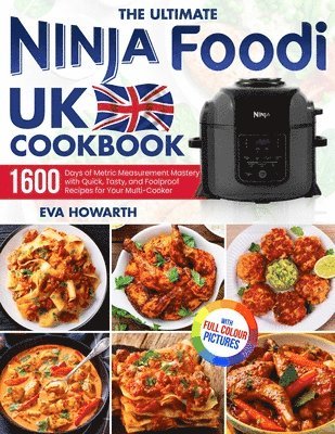 The Ultimate Ninja Foodi UK Cookbook: 1600 Days of Metric Measurement Mastery with Quick, Tasty, and Foolproof Recipes for Your Multi-Cooker&#65372;Fu 1