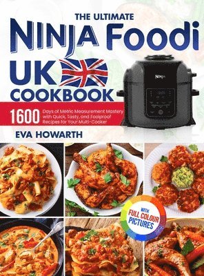 The Ultimate Ninja Foodi UK Cookbook: 1600 Days of Metric Measurement Mastery with Quick, Tasty, and Foolproof Recipes for Your Multi-Cooker&#65372;Fu 1