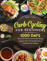 bokomslag Carb Cycling for Beginners: 1000 Days of Mouthwatering and Nutrient-Dense Recipes with a 28-Day Meal Plan to Transform Your Lifestyle Full Color Editi