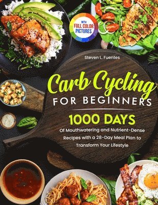 Carb Cycling for Beginners: 1000 Days of Mouthwatering and Nutrient-Dense Recipes with a 28-Day Meal Plan to Transform Your Lifestyle Full Color Editi 1