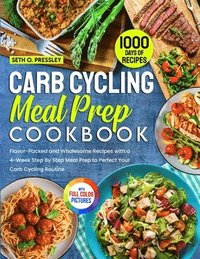 bokomslag Carb Cycling Meal Prep Cookbook: 1000 Days of Flavor-Packed and Wholesome Recipes with a 4-Week Step By Step Meal Prep to Perfect Your Carb Cycling Ro