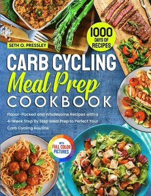 Carb Cycling Meal Prep Cookbook: 1000 Days of Flavor-Packed and Wholesome Recipes with a 4-Week Step By Step Meal Prep to Perfect Your Carb Cycling Ro 1