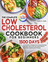 bokomslag The Complete Low Cholesterol Cookbook for Beginners: 1500 Days of Nutrient-Packed and Heartwarming Recipes with a 28-Day Meal Plan to Promote a Balanc
