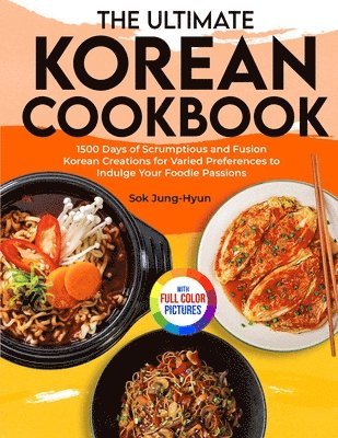 The Ultimate Korean Cookbook: 1500 Days of Scrumptious and Fusion Korean Creations for Varied Preferences to Indulge Your Foodie Passions&#65372;Ful 1