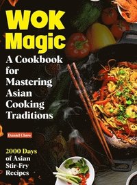 bokomslag Wok Magic: 2000 Days of Asian Stir-Fry Recipes: A Cookbook for Mastering Asian Cooking Traditions
