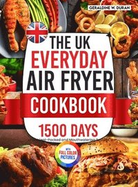 bokomslag The UK Everyday Air Fryer Cookbook: 1500 Days of Nutrient-Packed and Mouthwatering Recipes Using the Metric Measurements and Local Ingredients to Boos