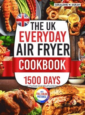 The UK Everyday Air Fryer Cookbook: 1500 Days of Nutrient-Packed and Mouthwatering Recipes Using the Metric Measurements and Local Ingredients to Boos 1