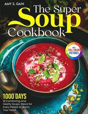 bokomslag The Super Soup Cookbook: 1000 Days of Comforting and Hearty Soups, Stews for Every Palate to Warm Your Heart&#65372;Full Color Edition