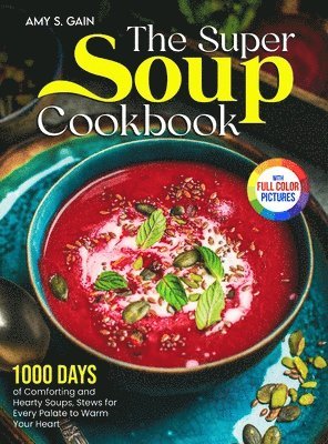 bokomslag The Super Soup Cookbook: 1000 Days of Comforting and Hearty Soups, Stews for Every Palate to Warm Your Heart&#65372;Full Color Edition