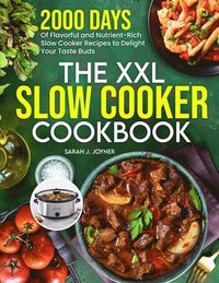 bokomslag The XXL Slow Cooker Cookbook: 2000 Days of Flavorful and Nutrient-Rich Slow Cooker Recipes to Delight Your Taste Buds