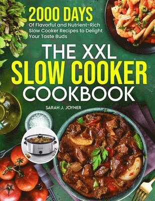 The XXL Slow Cooker Cookbook: 2000 Days of Flavorful and Nutrient-Rich Slow Cooker Recipes to Delight Your Taste Buds 1