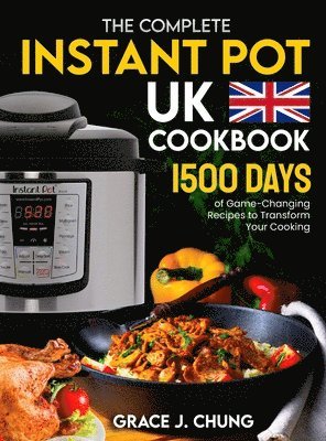 The Complete Instant Pot UK Cookbook: 1500 Days of Game-Changing Recipes to Transform Your Cooking