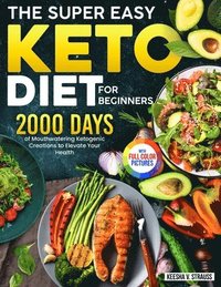 bokomslag The Super Easy Keto Diet for Beginners: 2000 Days of Mouthwatering Ketogenic Creations to Elevate Your Health&#65372;Full Color Edition