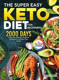 bokomslag The Super Easy Keto Diet for Beginners: 2000 Days of Mouthwatering Ketogenic Creations to Elevate Your Health&#65372;Full Color Edition