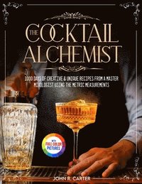 bokomslag The Cocktail Alchemist: 1000 Days of Creative & Unique Recipes from a Master Mixologist Using the Metric Measurements Full Colour Edition