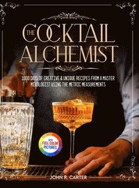 bokomslag The Cocktail Alchemist: 1000 Days of Creative & Unique Recipes from a Master Mixologist Using the Metric Measurements Full Colour Edition