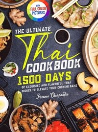 bokomslag The Ultimate Thai Cookbook: 1500 Days of Exquisite and Flavorful Thai Dishes to Elevate Your Cooking Game&#65372;Full Color Edition